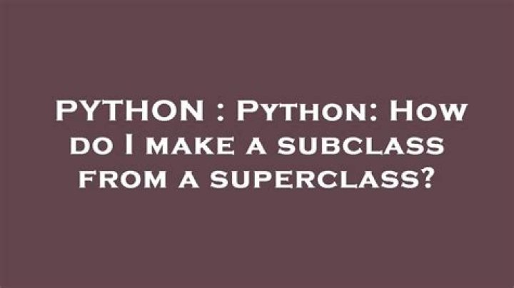 Python: How do I make a subclass from a superclass?