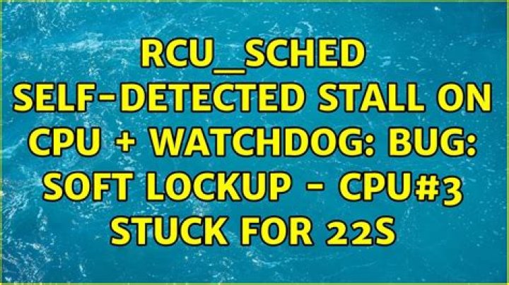 rcu_sched self-detected stall on CPU + watchdog: BUG: soft lockup - CPU#3 stuck for 22s