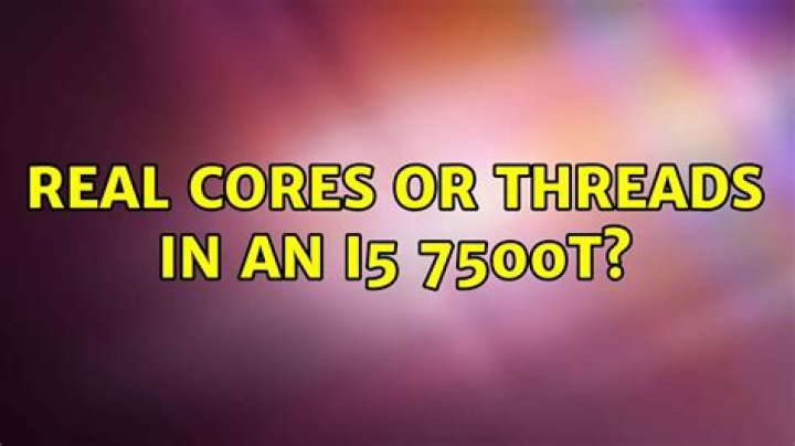 Real cores or threads in an i5 7500T?