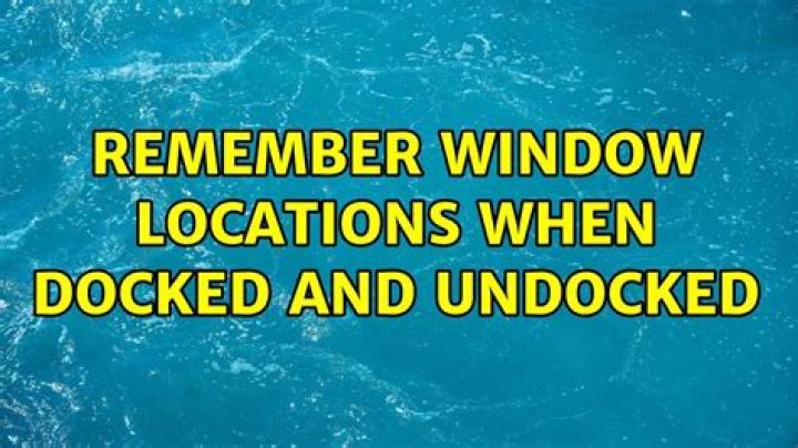 Remember window locations when docked and undocked