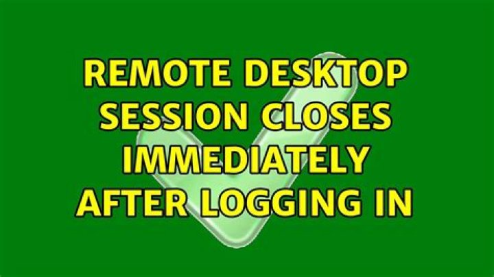 Remote desktop session closes immediately after logging in