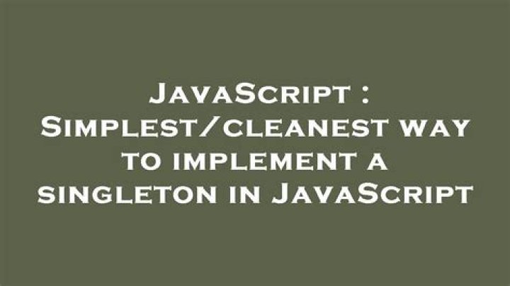 Simplest/cleanest way to implement a singleton in JavaScript