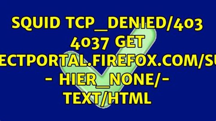 Squid TCP_DENIED/403 4037 GET http://detectportal.firefox.com/success.txt - HIER_NONE/- text/html