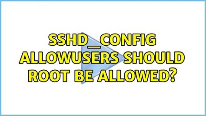 sshd_config AllowUsers Should Root Be Allowed?