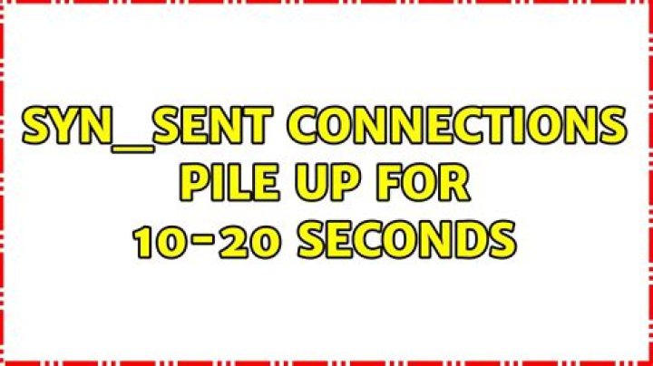 SYN_SENT connections pile up for 10-20 seconds
