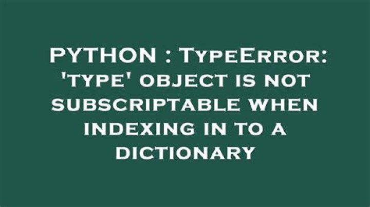 TypeError: 'type' object is not subscriptable when indexing in to a dictionary