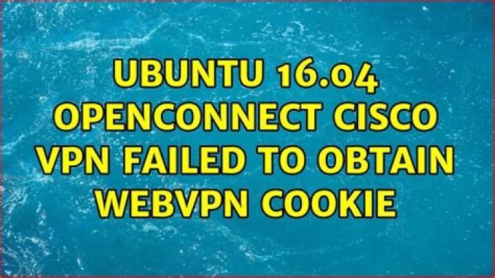 Ubuntu 16.04 openconnect cisco vpn failed to obtain webvpn cookie