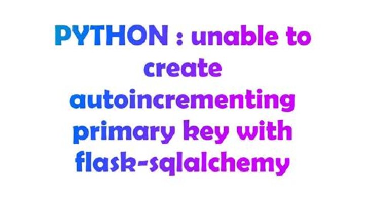 unable to create autoincrementing primary key with flask-sqlalchemy