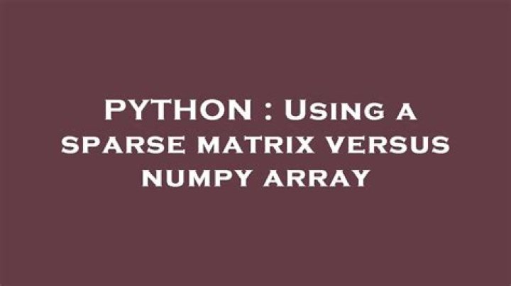 Using a sparse matrix versus numpy array