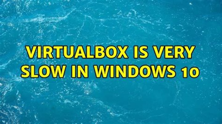 VirtualBox is very slow in Windows 10