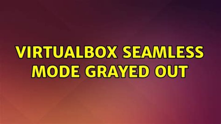 Virtualbox Seamless mode grayed out