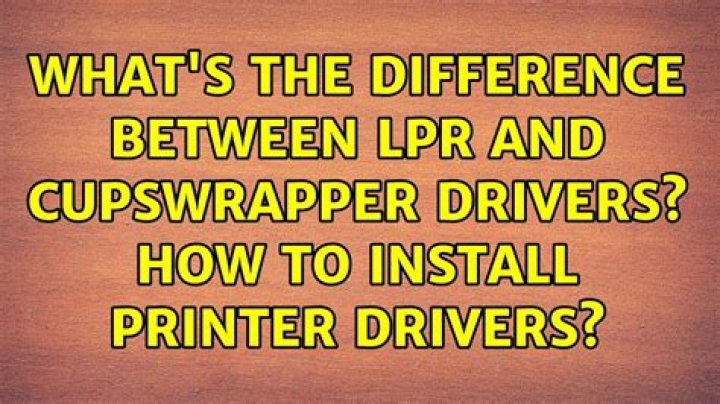 What's the difference between LPR and cupswrapper drivers? How to install printer drivers?