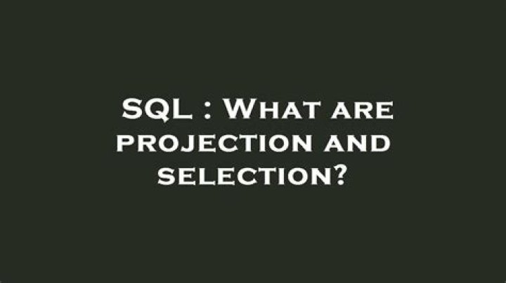 What are projection and selection?