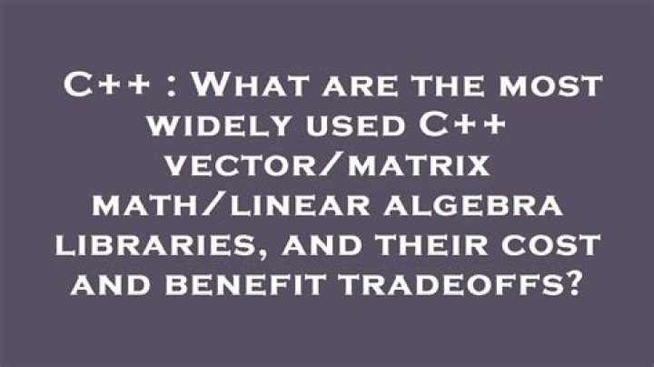 What are the most widely used C++ vector/matrix math/linear algebra libraries, and their cost and benefit tradeoffs? [closed]