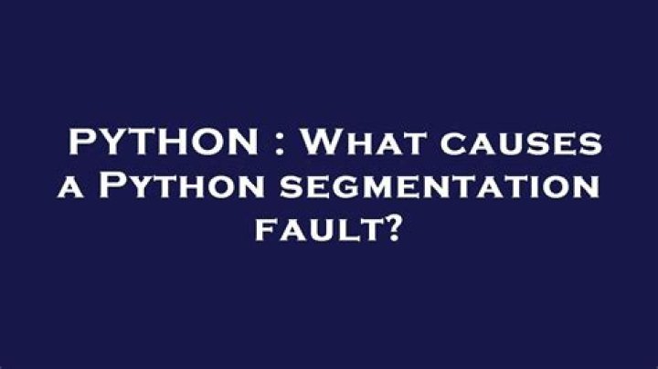 What causes a Python segmentation fault?