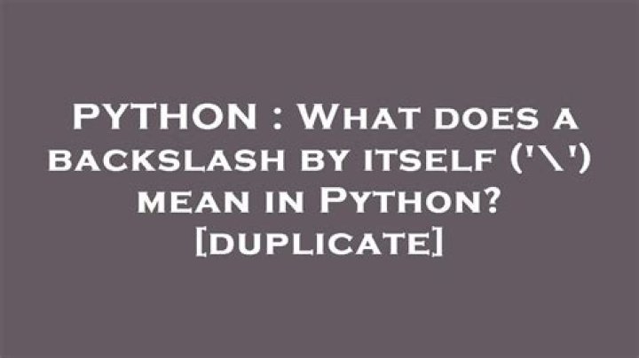 What does a backslash by itself ('\') mean in Python? [duplicate]