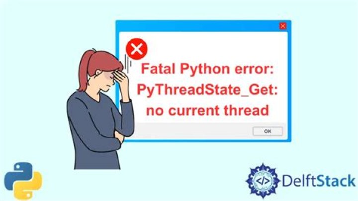What does `Fatal Python error: PyThreadState_Get: no current thread` mean?