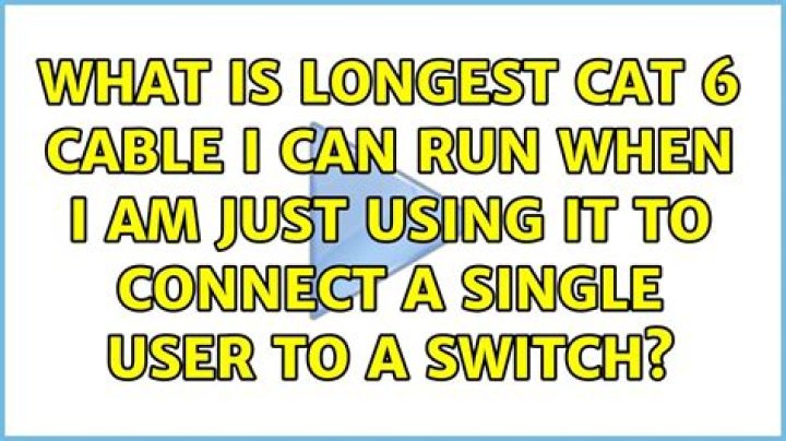 What is longest Cat 6 cable I can run when I am just using it to connect a single user to a switch?