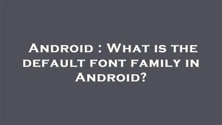 What is the default font family in Android?