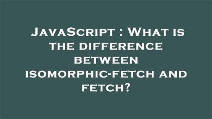 What is the difference between isomorphic-fetch and fetch?