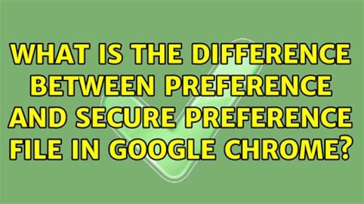 What is the difference between Preference and Secure Preference file in Google Chrome?