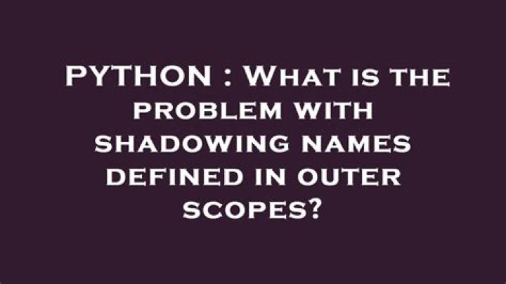 What is the problem with shadowing names defined in outer scopes?