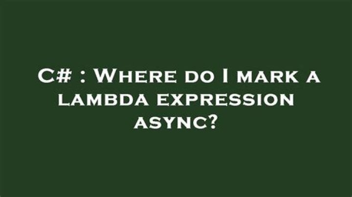 Where do I mark a lambda expression async?