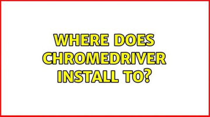 Where does chromedriver install to?
