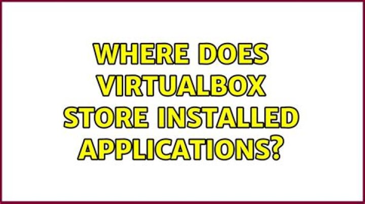 Where does virtualbox store installed applications?