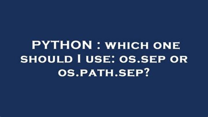 which one should I use: os.sep or os.path.sep?