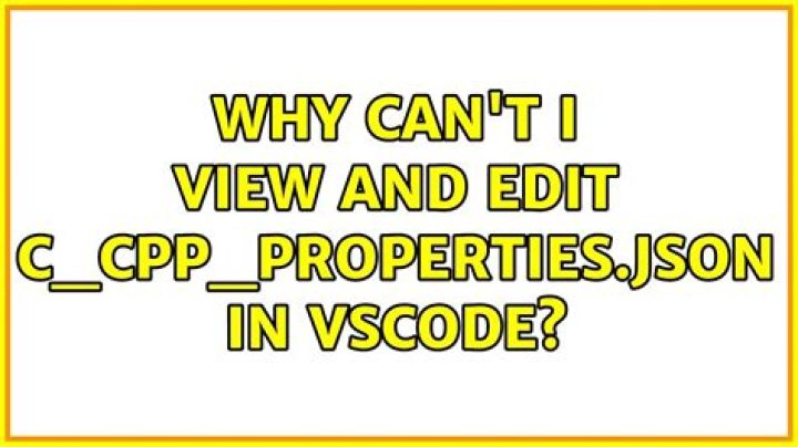 Why can't I view and edit c_cpp_properties.json in vscode?