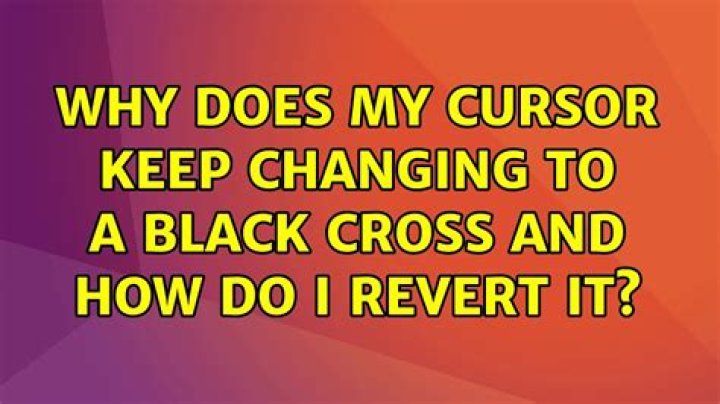 Why does my cursor keep changing to a black cross and how do I revert it?