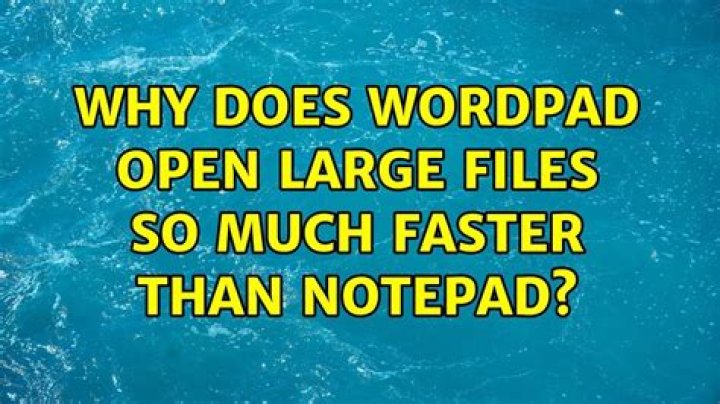 Why does Wordpad open large files so much faster than notepad?
