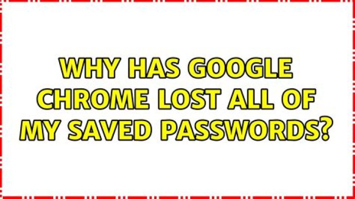 Why has Google Chrome lost all of my saved passwords?