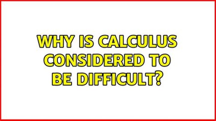 Why is calculus considered to be difficult? [closed]