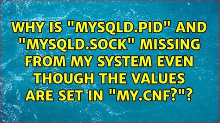 Why is “mysqld.pid” and “mysqld.sock” missing from my system even though the values are set in “my.cnf?”