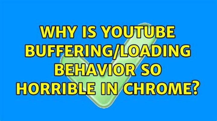 Why is YouTube buffering/loading behavior so horrible in Chrome?