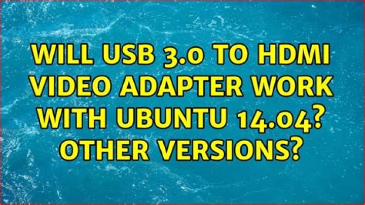 Will USB 3.0 to HDMI video adapter work with Ubuntu 14.04? Other versions? [closed]