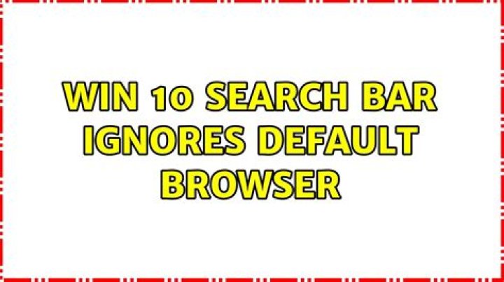 Win 10 search bar ignores default browser
