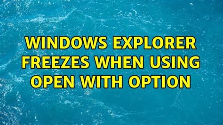 Windows explorer freezes when using Open with option