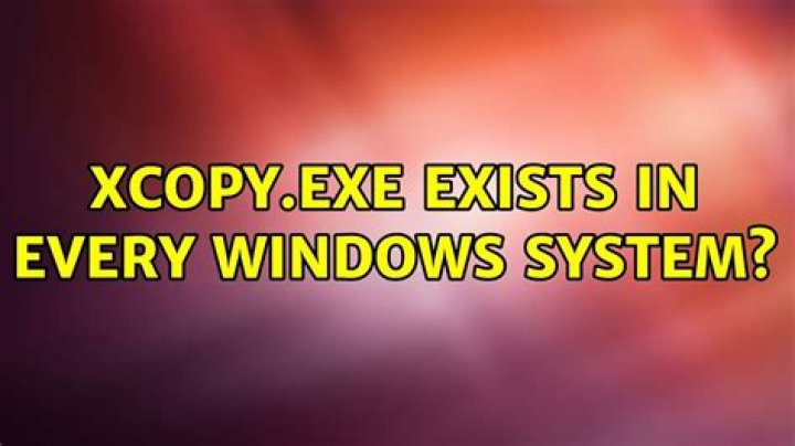 xcopy.exe exists in every Windows system?