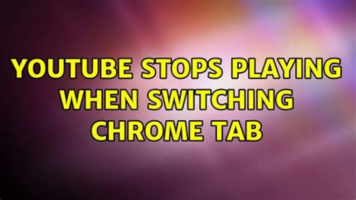 youtube stops playing when switching chrome tab